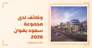 وظائف لدى مجموعة سعود بهوان 2026 برواتب مميزة وفرص إدارية وهندسية