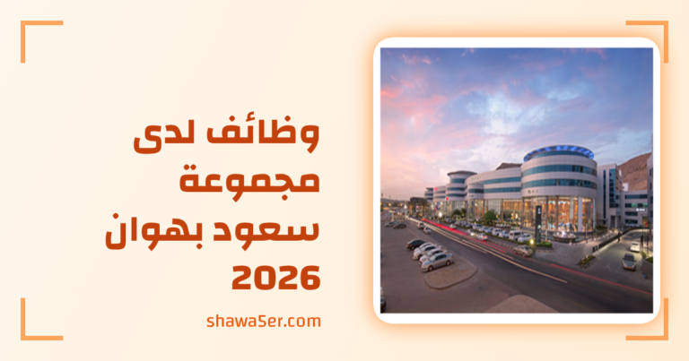 وظائف لدى مجموعة سعود بهوان 2026 برواتب مميزة وفرص إدارية وهندسية