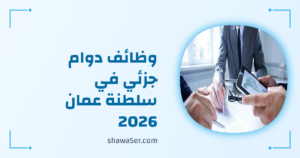 وظائف دوام جزئي في سلطنة عمان 2026 للجنسين برواتب مميزة