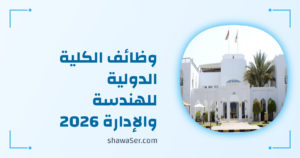 وظائف الكلية الدولية للهندسة والإدارة 2026 – وظائف تدريس برواتب ومزايا مميزة