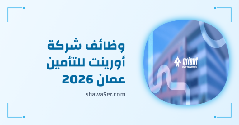 وظائف شركة أورينت للتأمين عمان 2026 – وظائف شركات التأمين برواتب ومزايا مميزة