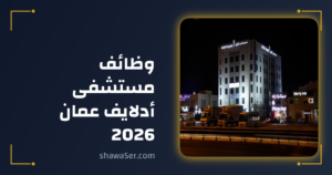 وظائف مستشفى أدلايف عمان 2026 وظائف طبية للجنسين
