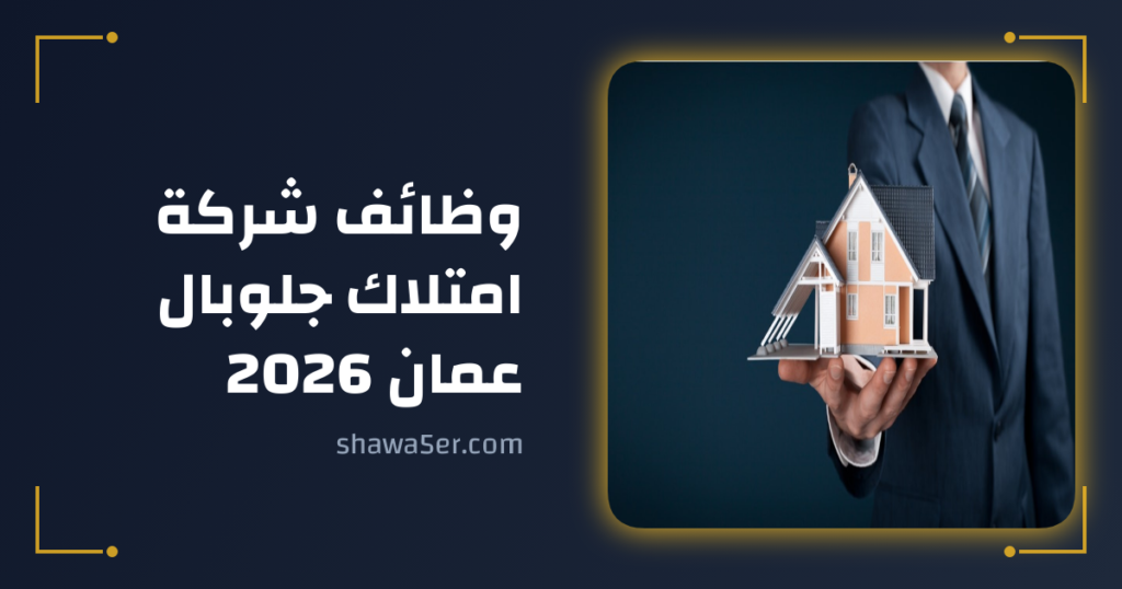 وظائف شركة امتلاك جلوبال عمان 2026 | فرص عقارية مميزة