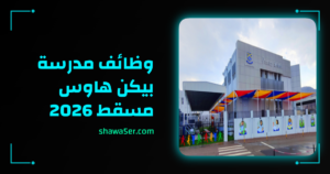 وظائف مدرسة بيكن هاوس مسقط 2026 تدريس برواتب مميزة