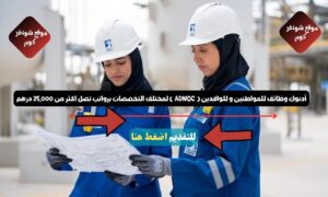 أدنوك وظائف للمواطنين و للوافدين ( ADNOC ) لمختلف التخصصات برواتب تصل اكثر من 35,000 درهم