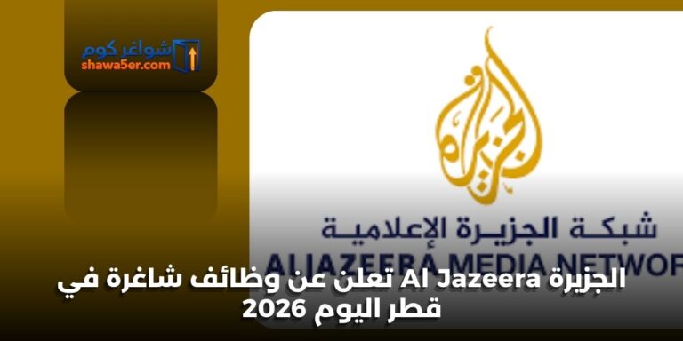 الجزيرة Al Jazeera تعلن عن وظائف شاغرة في قطر اليوم 2026