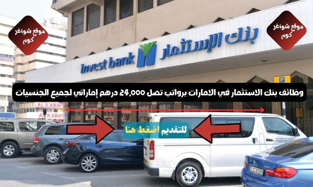 بنك الاستثمار الشارقة وظائف شاغرة في الامارات ( Invest Bank ) برواتب تصل 24,000 درهم إماراتي لجميع الجنسيات
