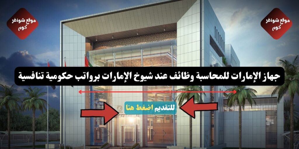 جهاز الإمارات للمحاسبة وظائف عند شيوخ الإمارات برواتب حكومية تنافسية