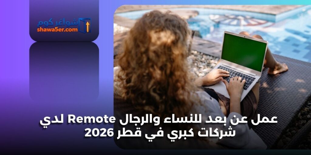 عمل عن بعد للنساء والرجال Remote لدي شركات كبري في قطر 2026