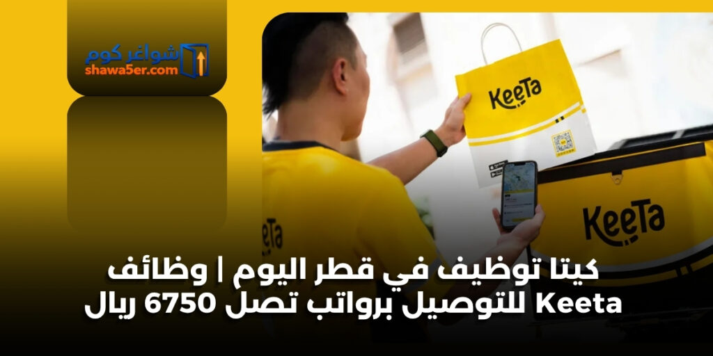 كيتا توظيف في قطر اليوم | وظائف Keeta للتوصيل برواتب تصل 6750 ريال