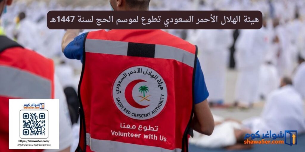 هيئة الهلال الأحمر السعودي تطوع لموسم الحج لسنة 1447هـ