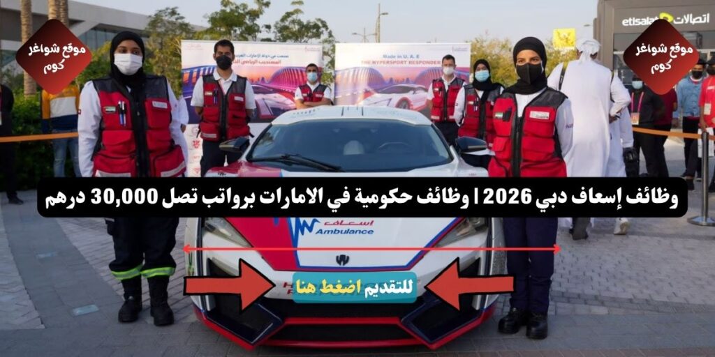 وظائف إسعاف دبي 2026 | وظائف حكومية في الامارات برواتب تصل 30,000 درهم