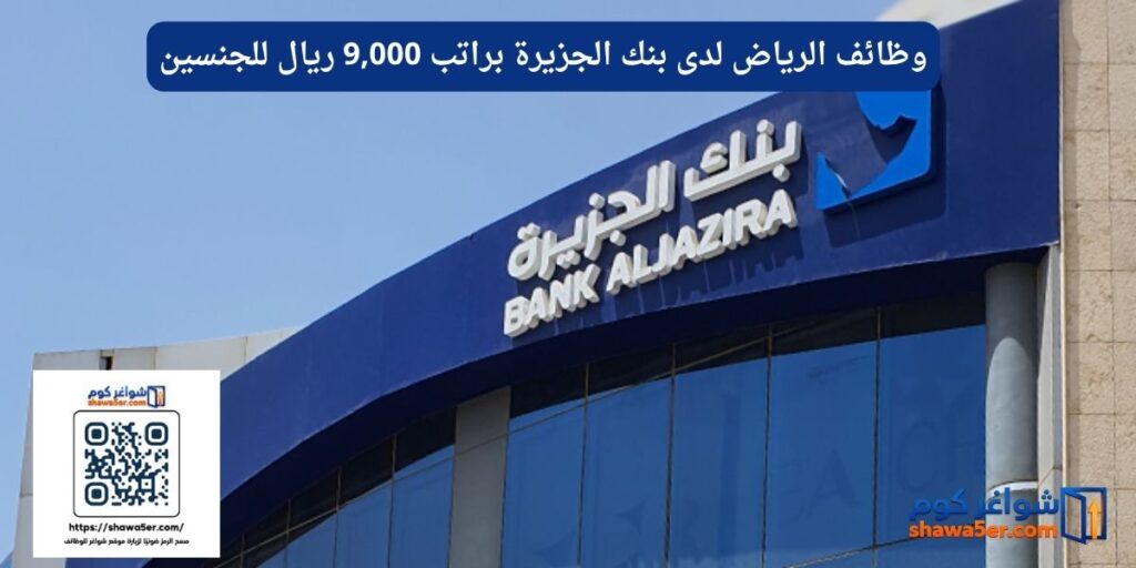 وظائف الرياض لدى بنك الجزيرة براتب 9,000 ريال للجنسين