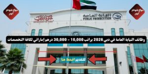 وظائف النيابة العامة في دبي 2026 براتب 10,000 - 30,000 درهم إماراتي لكافة التخصصات