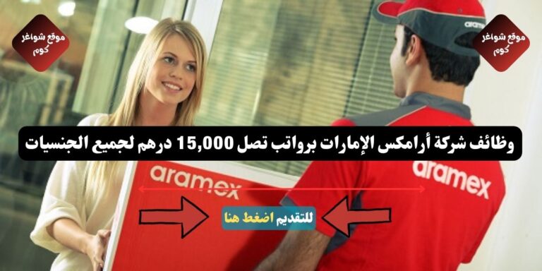 وظائف شركة أرامكس الإمارات لعام 2026 ( Aramex UAE ) برواتب تصل 15,000 درهم لجميع الجنسيات