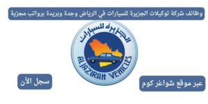 وظائف شركة توكيلات الجزيرة للسيارات في الرياض وجدة وبريدة برواتب مجزية