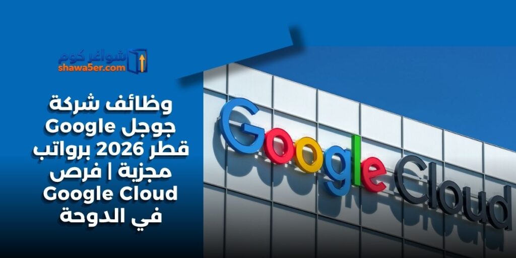 وظائف شركة جوجل Google قطر 2026 برواتب مجزية | فرص Google Cloud في الدوحة