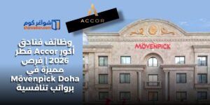 وظائف فنادق أكور Accor قطر 2026 | فرص مميزة في Mövenpick Doha برواتب تنافسية