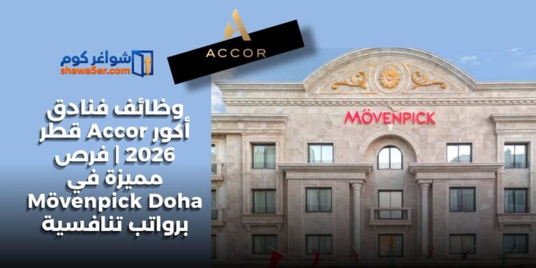 وظائف فنادق أكور Accor قطر 2026 | فرص مميزة في Mövenpick Doha برواتب تنافسية