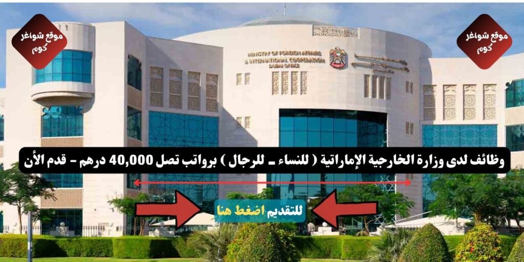 وظائف لدى وزارة الخارجية الإماراتية '' MoFA '' لعام 2026 ( للنساء - للرجال ) برواتب تصل 40,000 درهم - قدم الأن